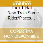 Tom T Hall - New Train-Same Rider/Places I'Ve Done Time cd