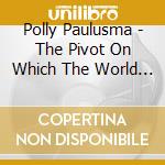 Polly Paulusma - The Pivot On Which The World Turns cd