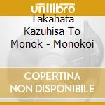 Takahata Kazuhisa To Monok - Monokoi cd
