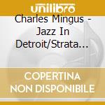 Charles Mingus - Jazz In Detroit/Strata Concert Gallery/46 Selden Vol.3 cd