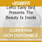Lefto Early Bird Presents The Beauty Is Inside cd