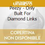 Peezy - Only Built For Diamond Links cd