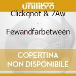 Clickqnot & 7Aw - Fewandfarbetween cd