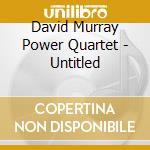 David Murray Power Quartet - Untitled cd