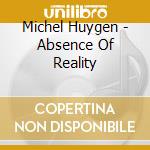 Michel Huygen - Absence Of Reality cd