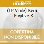 (LP Vinile) Kera - Fugitive K vinile