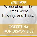 Wordcolour - The Trees Were Buzzing. And The Grass. cd