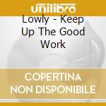 Lowly - Keep Up The Good Work cd