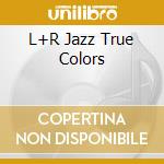L+R Jazz True Colors cd