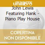 John Lewis Featuring Hank - Piano Play House cd