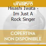 Hisashi Iwata - Im Just A Rock Singer cd