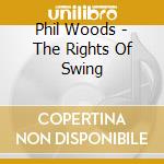 Phil Woods - The Rights Of Swing cd