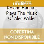 Roland Hanna - Plays The Music Of Alec Wilder cd
