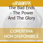 The Bad Ends - The Power And The Glory cd