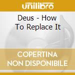 Deus - How To Replace It cd