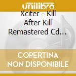 Xciter - Kill After Kill Remastered Cd Edition cd