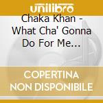 Chaka Khan - What Cha' Gonna Do For Me - Remastered And Expanded Edition cd musicale