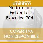 Modern Eon - Fiction Tales Expanded 2Cd Edition (2 Cd) cd