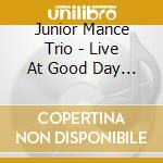 Junior Mance Trio - Live At Good Day Club cd