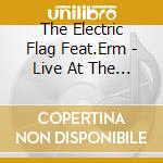 The Electric Flag Feat.Erm - Live At The Carousel Ballroom 1968 cd