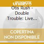 Otis Rush - Double Trouble: Live Cambridge 1973 cd
