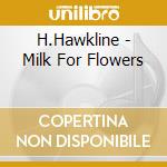 H.Hawkline - Milk For Flowers cd