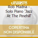 Rob Madna - Solo Piano 'Jazz At The Pinehill' cd