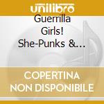 Guerrilla Girls! She-Punks & Beyond 1975-2016 cd