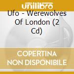 Ufo - Werewolves Of London (2 Cd) cd