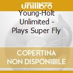 Young-Holt Unlimited - Plays Super Fly cd