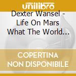Dexter Wansel - Life On Mars What The World Is Coming To Voyager Time Is Slipping Away (2 Cd) cd
