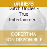 Dutch Uncles - True Entertainment cd