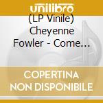 (LP Vinile) Cheyenne Fowler - Come Back To Me/Cheyenne'S Comin' vinile