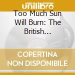 Too Much Sun Will Burn: The British Psychedelic Sounds Of 1967 Volume Two 3Cd Cl cd