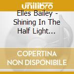 Elles Bailey - Shining In The Half Light (Deluxe Edition) cd