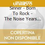 Sinner - Born To Rock - The Noise Years 84-87 4Cd Clamshell Box cd
