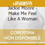 Jackie Moore - Make Me Feel Like A Woman cd