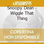 Snoopy Dean - Wiggle That Thing cd
