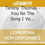 Timmy Thomas - You Re The Song I Ve Always Wanted To Sing cd