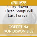Funky Brown - These Songs Will Last Forever cd