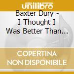 Baxter Dury - I Thought I Was Better Than You cd