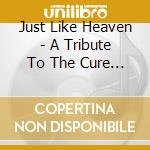 Just Like Heaven - A Tribute To The Cure / Various cd