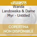 Wanda Landowska & Dame Myr - Untitled cd musicale