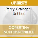 Percy Grainger - Untitled cd musicale
