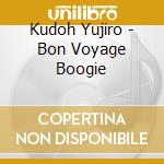 Kudoh Yujiro - Bon Voyage Boogie cd