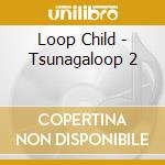 Loop Child - Tsunagaloop 2 cd