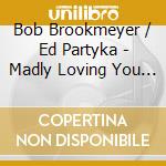 Bob Brookmeyer / Ed Partyka - Madly Loving You (Jpn) cd musicale
