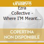 Ezra Collective - Where I'M Meant To Be cd