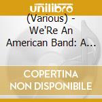 (Various) - We'Re An American Band: A Journey Through The Usa Hard Rock Scene 1967-1973 3Cd cd