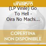 (LP Vinile) Go To Hell - Oira No Machi Ga Me Wo Samasu vinile